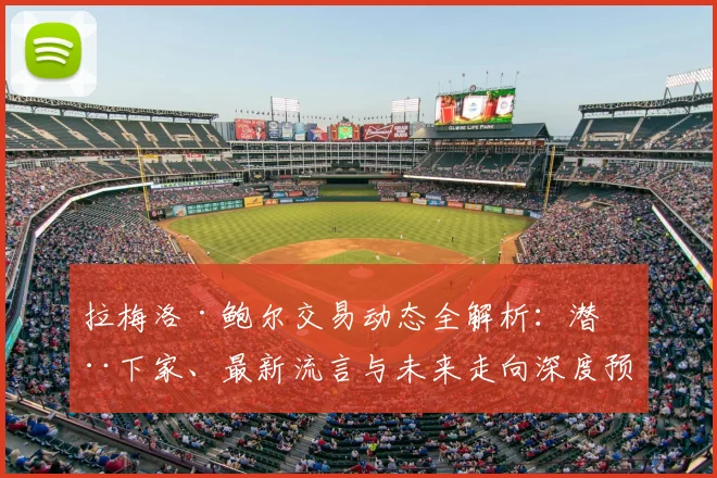 拉梅洛·鲍尔交易动态全解析：潜在下家、最新流言与未来走向深度预测