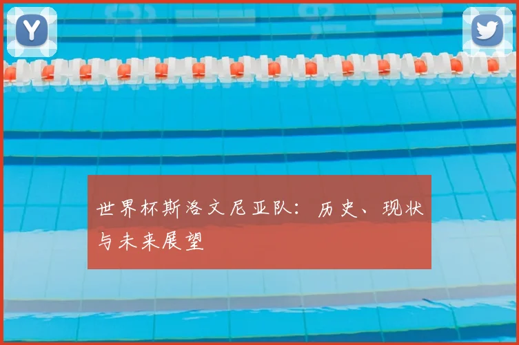 世界杯斯洛文尼亚队：历史、现状与未来展望